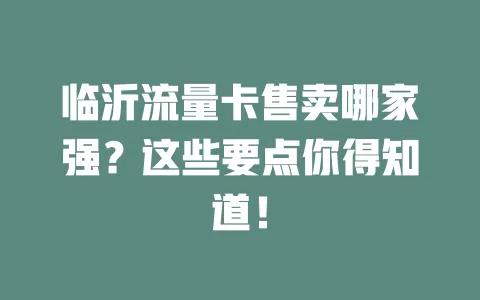 临沂流量卡售卖哪家强？这些要点你得知道！