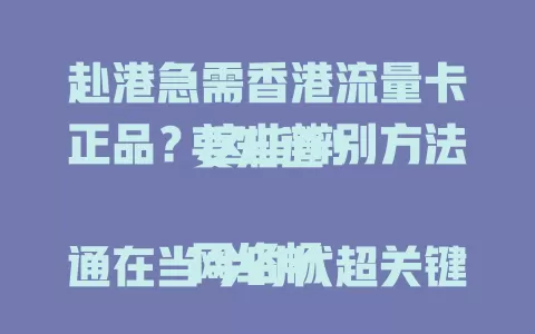 赴港急需香港流量卡正品？这些辨别方法要知道！

网络畅通在当今时代超关键，去香港更得有靠谱流量卡。正品卡能带来稳定高速安全网络，畅享便捷数字生活。非正品隐患多，辨别正品很重要，快来看看这些方法！