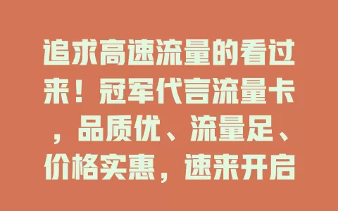 追求高速流量的看过来！冠军代言流量卡，品质优、流量足、价格实惠，速来开启极速网络之旅！