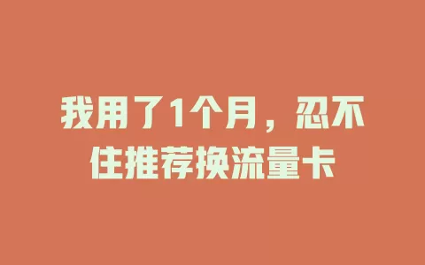我用了1个月，忍不住推荐换流量卡