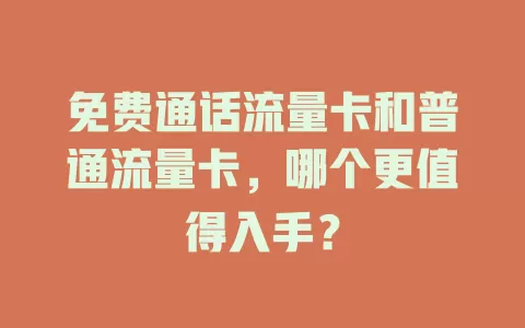 免费通话流量卡和普通流量卡，哪个更值得入手？