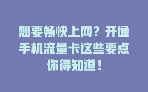想要畅快上网？开通手机流量卡这些要点你得知道！