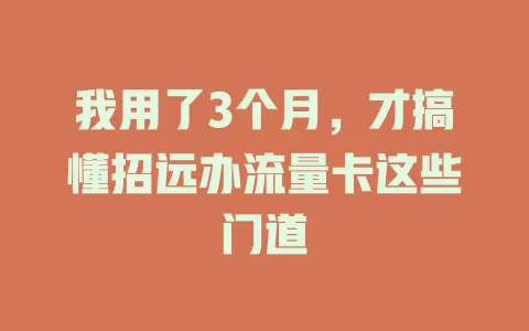 我用了3个月，才搞懂招远办流量卡这些门道