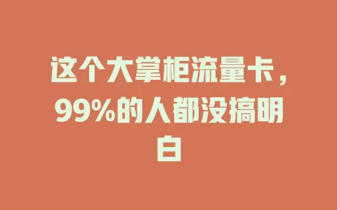 这个大掌柜流量卡，99%的人都没搞明白