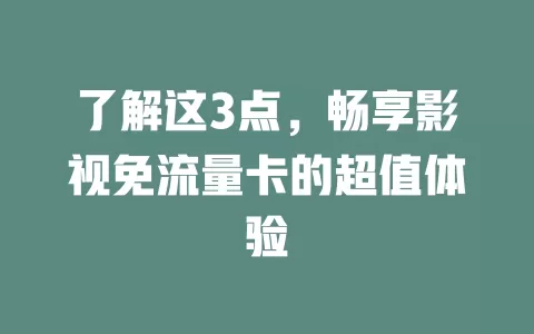 了解这3点，畅享影视免流量卡的超值体验
