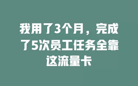 我用了3个月，完成了5次员工任务全靠这流量卡