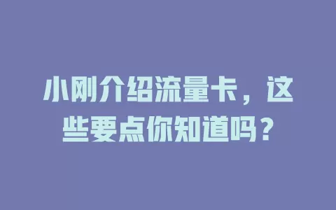 小刚介绍流量卡，这些要点你知道吗？