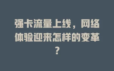 强卡流量上线，网络体验迎来怎样的变革？