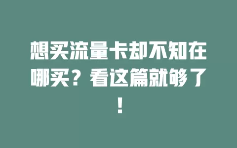 想买流量卡却不知在哪买？看这篇就够了！