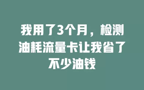 我用了3个月，检测油耗流量卡让我省了不少油钱
