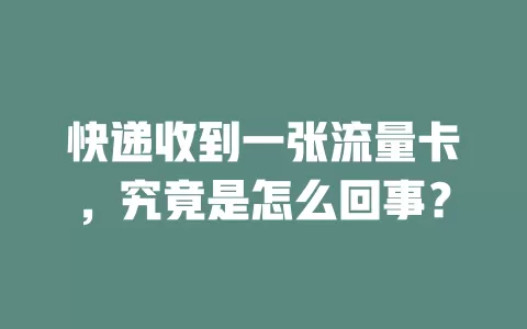 快递收到一张流量卡，究竟是怎么回事？