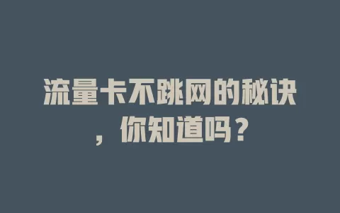 流量卡不跳网的秘诀，你知道吗？