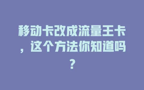 移动卡改成流量王卡，这个方法你知道吗？