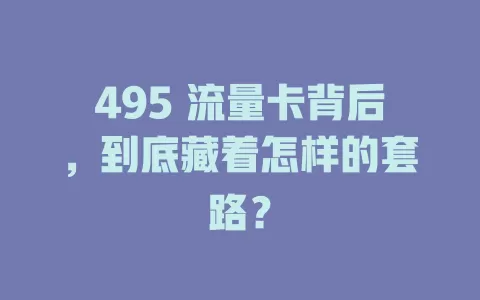 495 流量卡背后，到底藏着怎样的套路？