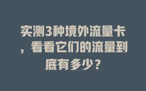 实测3种境外流量卡，看看它们的流量到底有多少？