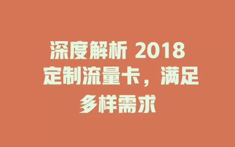 深度解析 2018 定制流量卡，满足多样需求
