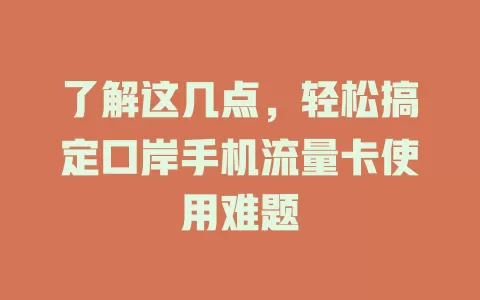 了解这几点，轻松搞定口岸手机流量卡使用难题