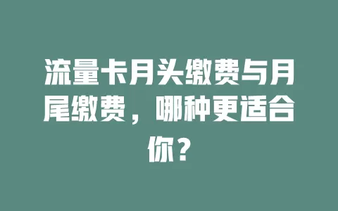流量卡月头缴费与月尾缴费，哪种更适合你？