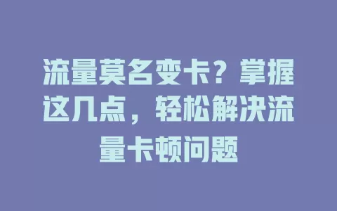 流量莫名变卡？掌握这几点，轻松解决流量卡顿问题