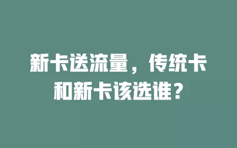 新卡送流量，传统卡和新卡该选谁？