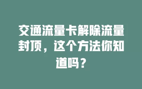 交通流量卡解除流量封顶，这个方法你知道吗？