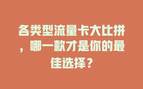 各类型流量卡大比拼，哪一款才是你的最佳选择？