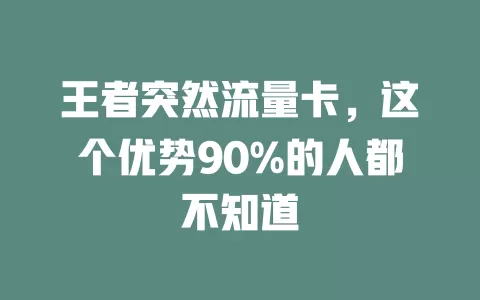 王者突然流量卡，这个优势90%的人都不知道