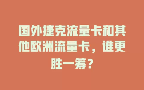 国外捷克流量卡和其他欧洲流量卡，谁更胜一筹？