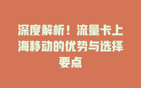深度解析！流量卡上海移动的优势与选择要点