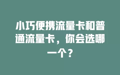 小巧便携流量卡和普通流量卡，你会选哪一个？