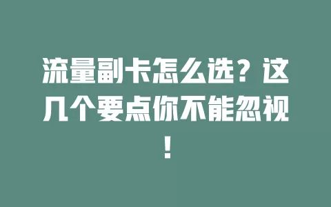 流量副卡怎么选？这几个要点你不能忽视！