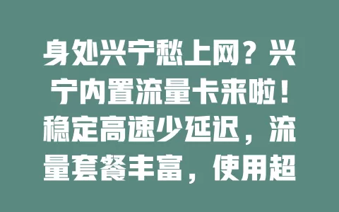 身处兴宁愁上网？兴宁内置流量卡来啦！稳定高速少延迟，流量套餐丰富，使用超便捷，多设备适配，市区乡村都能畅享网络精彩！