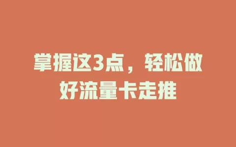 掌握这3点，轻松做好流量卡走推