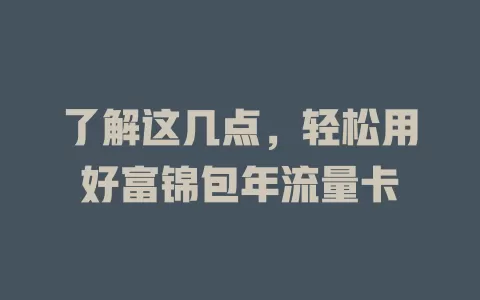 了解这几点，轻松用好富锦包年流量卡