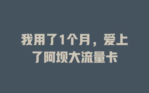 我用了1个月，爱上了阿坝大流量卡