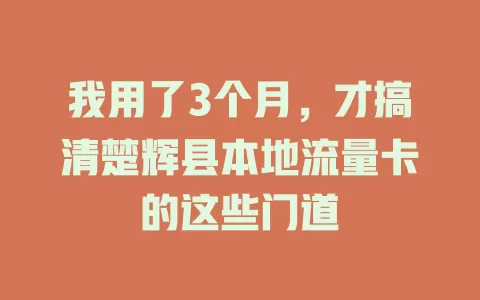 我用了3个月，才搞清楚辉县本地流量卡的这些门道
