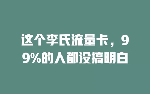 这个李氏流量卡，99%的人都没搞明白