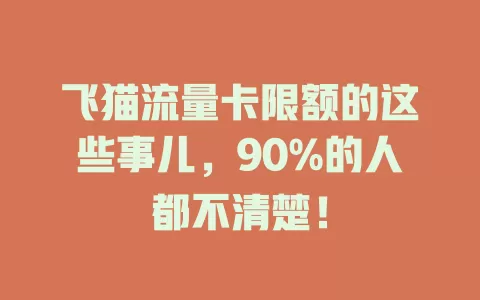 飞猫流量卡限额的这些事儿，90%的人都不清楚！