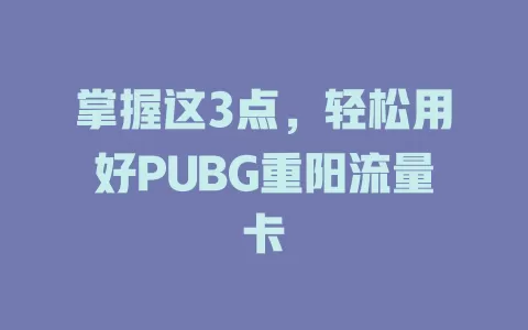 掌握这3点，轻松用好PUBG重阳流量卡
