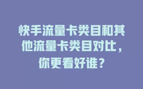 快手流量卡类目和其他流量卡类目对比，你更看好谁？