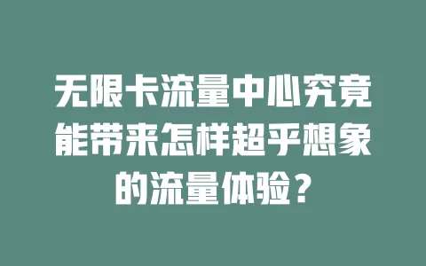 无限卡流量中心究竟能带来怎样超乎想象的流量体验？