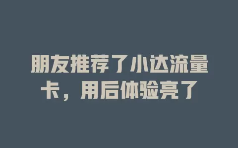 朋友推荐了小达流量卡，用后体验亮了
