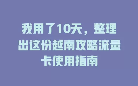我用了10天，整理出这份越南攻略流量卡使用指南
