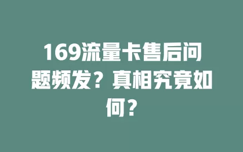 169流量卡售后问题频发？真相究竟如何？