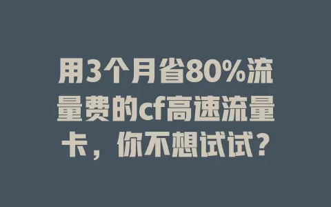 用3个月省80%流量费的cf高速流量卡，你不想试试？