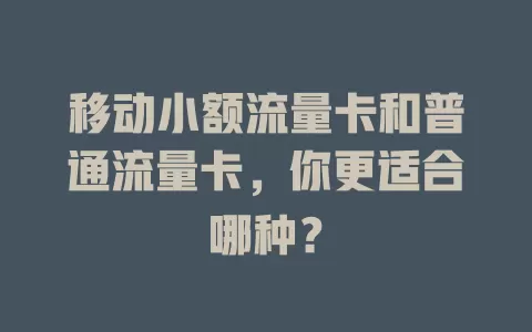 移动小额流量卡和普通流量卡，你更适合哪种？
