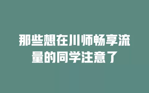 那些想在川师畅享流量的同学注意了