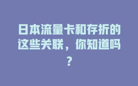 日本流量卡和存折的这些关联，你知道吗？