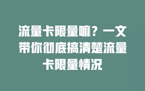 流量卡限量嘛？一文带你彻底搞清楚流量卡限量情况