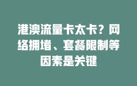 港澳流量卡太卡？网络拥堵、套餐限制等因素是关键